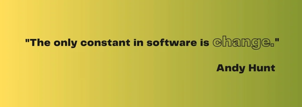 The only constant in software is change.